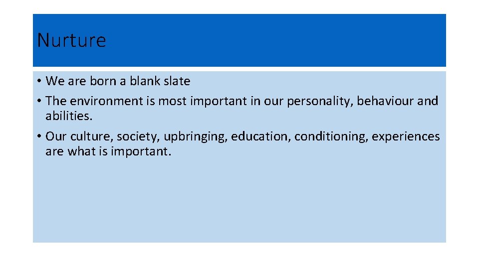 Nurture • We are born a blank slate • The environment is most important