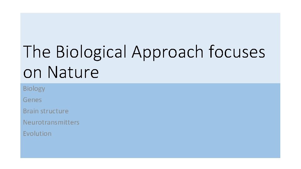 The Biological Approach focuses on Nature Biology Genes Brain structure Neurotransmitters Evolution 