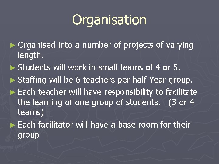 Organisation ► Organised into a number of projects of varying length. ► Students will