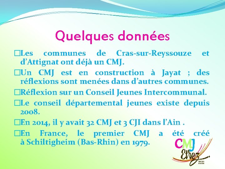 Quelques données �Les communes de Cras-sur-Reyssouze et d’Attignat ont déjà un CMJ. �Un CMJ