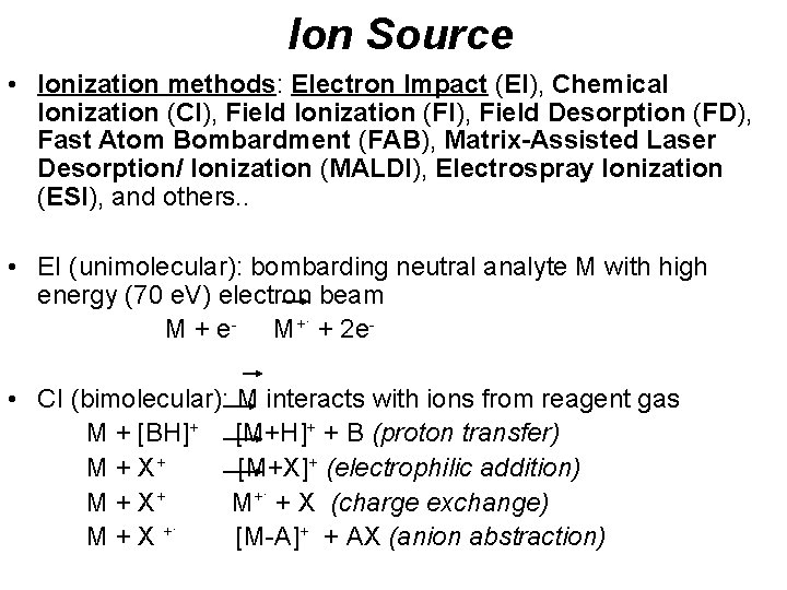 Ion Source • Ionization methods: Electron Impact (EI), Chemical Ionization (CI), Field Ionization (FI),