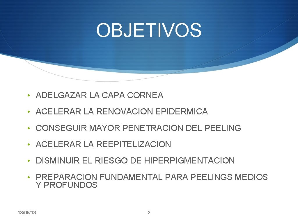 OBJETIVOS • ADELGAZAR LA CAPA CORNEA • ACELERAR LA RENOVACION EPIDERMICA • CONSEGUIR MAYOR