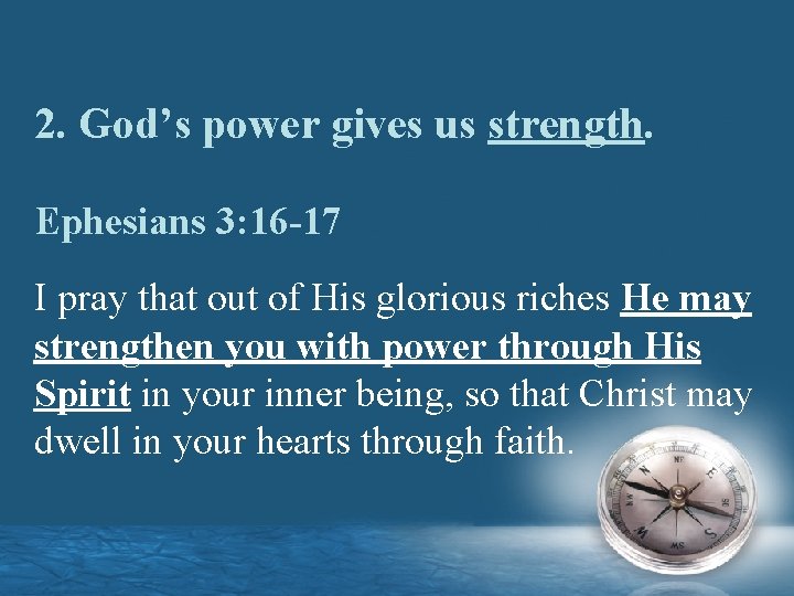 2. God’s power gives us strength. Ephesians 3: 16 -17 I pray that out
