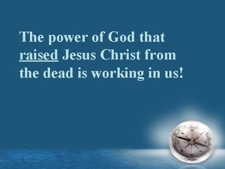 The power of God that raised Jesus Christ from the dead is working in