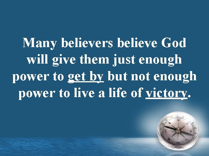 Many believers believe God will give them just enough power to get by but
