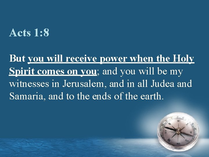 Acts 1: 8 But you will receive power when the Holy Spirit comes on