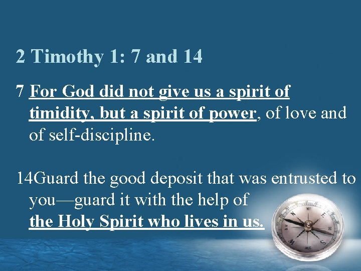 2 Timothy 1: 7 and 14 7 For God did not give us a