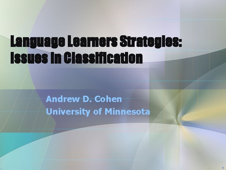 Language Learners Strategies: Issues in Classification Andrew D. Cohen University of Minnesota 1 Language Learners Strategies: Issues in Classification Andrew D. Cohen University of Minnesota 1