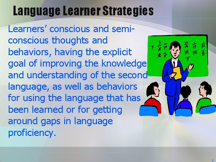 Language Learner Strategies Learners’ conscious and semiconscious thoughts and behaviors, having the explicit goal Language Learner Strategies Learners’ conscious and semiconscious thoughts and behaviors, having the explicit goal