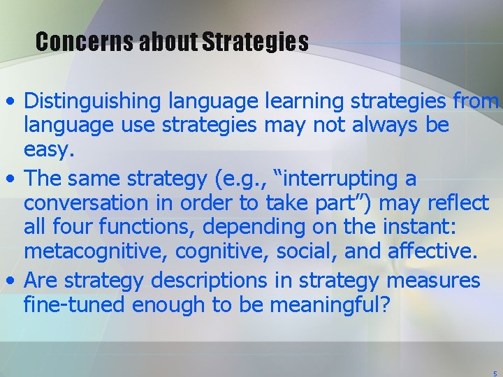 Concerns about Strategies • Distinguishing language learning strategies from language use strategies may not Concerns about Strategies • Distinguishing language learning strategies from language use strategies may not