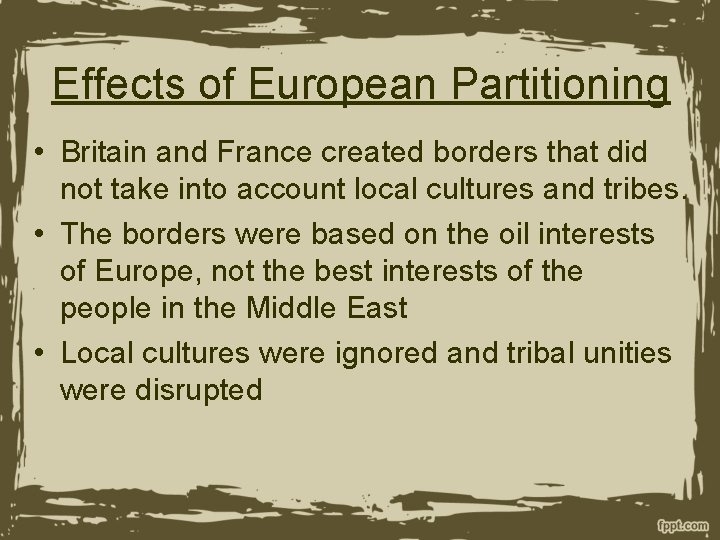 Effects of European Partitioning • Britain and France created borders that did not take