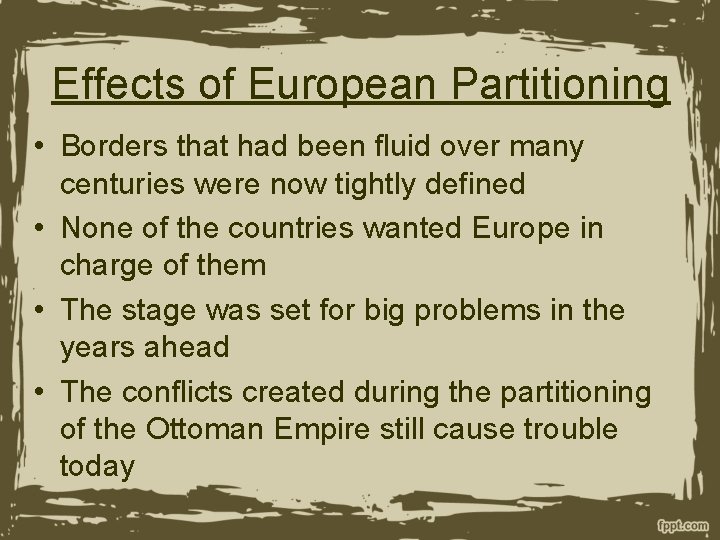 Effects of European Partitioning • Borders that had been fluid over many centuries were