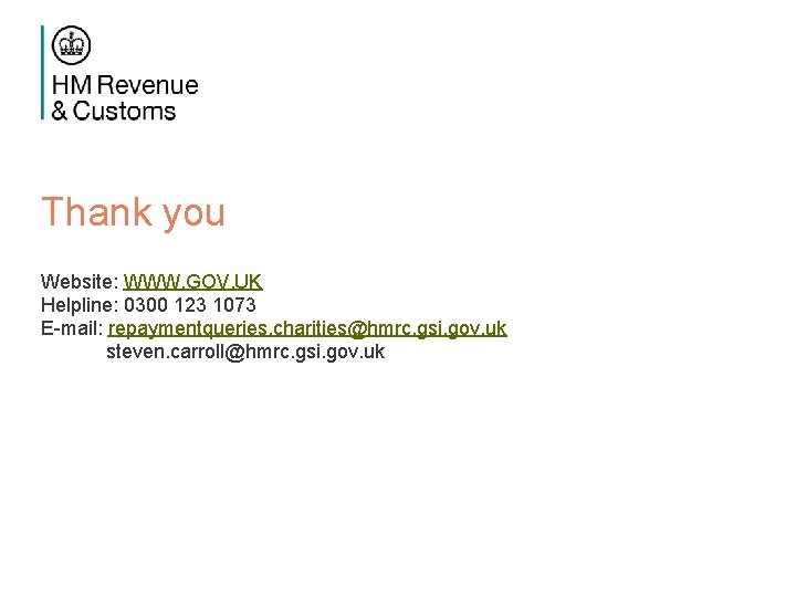 Thank you Website: WWW. GOV. UK Helpline: 0300 123 1073 E-mail: repaymentqueries. charities@hmrc. gsi.