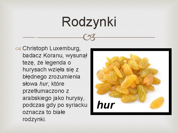 Rodzynki Christoph Luxemburg, badacz Koranu, wysunął tezę, że legenda o hurysach wzięła się z