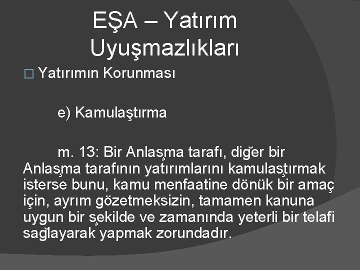 EŞA – Yatırım Uyuşmazlıkları � Yatırımın Korunması e) Kamulaştırma m. 13: Bir Anlas ma