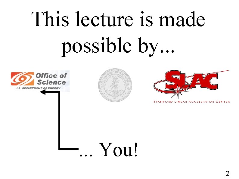 This lecture is made possible by. . . You! 2 