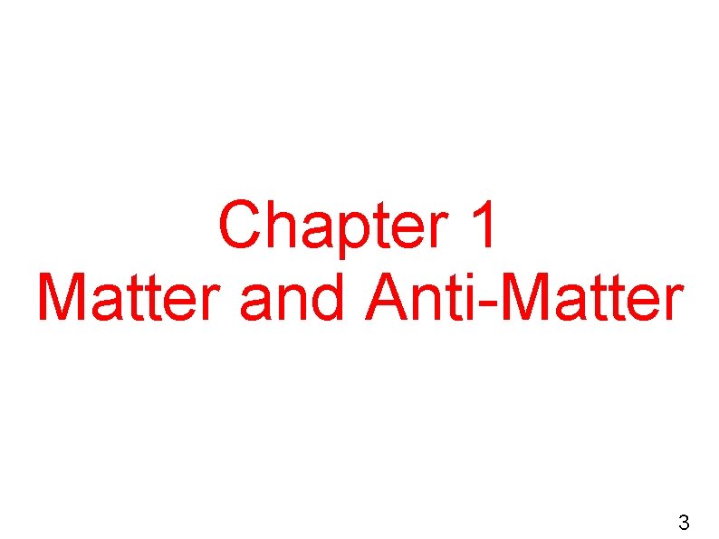 Chapter 1 Matter and Anti-Matter 3 