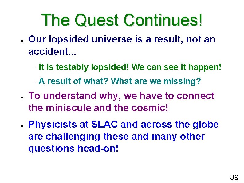 The Quest Continues! ● ● ● Our lopsided universe is a result, not an