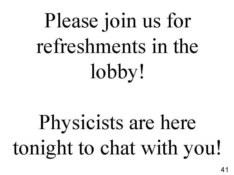 Please join us for refreshments in the lobby! Physicists are here tonight to chat