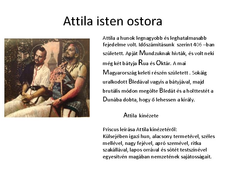 Attila isten ostora Attila a hunok legnagyobb és leghatalmasabb fejedelme volt. Időszámításunk szerint 406