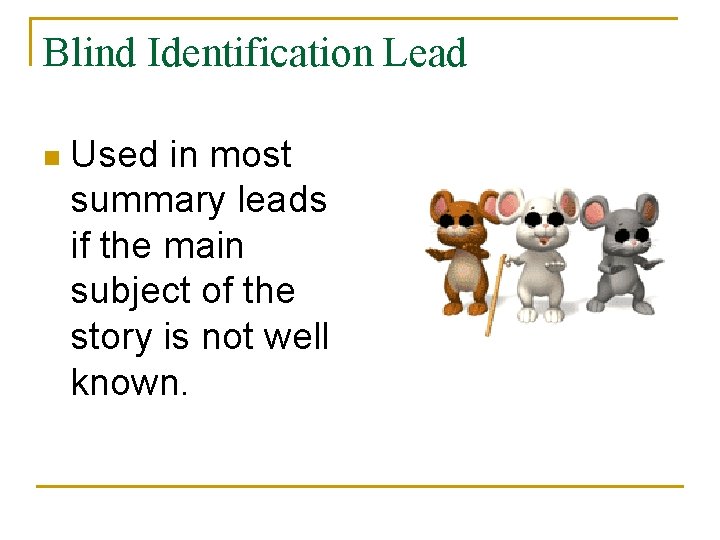 Blind Identification Lead n Used in most summary leads if the main subject of