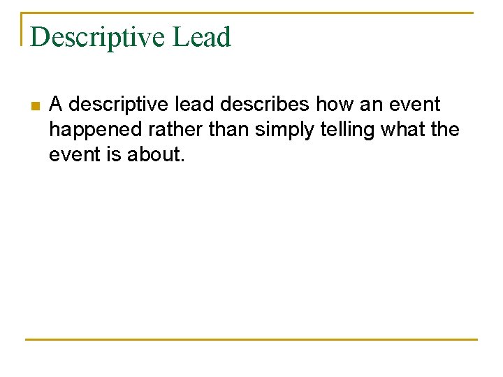 Descriptive Lead n A descriptive lead describes how an event happened rather than simply