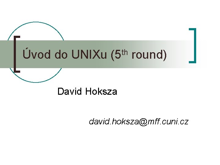 Úvod do UNIXu (5 th round) David Hoksza david. hoksza@mff. cuni. cz 