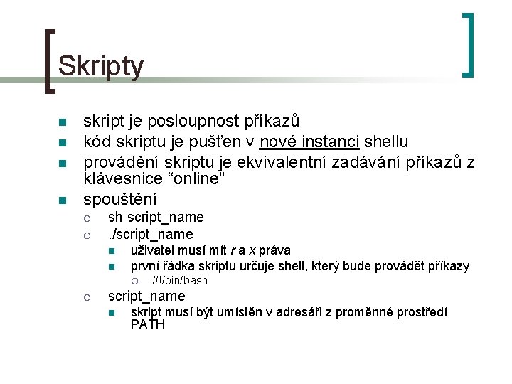 Skripty n n skript je posloupnost příkazů kód skriptu je pušťen v nové instanci