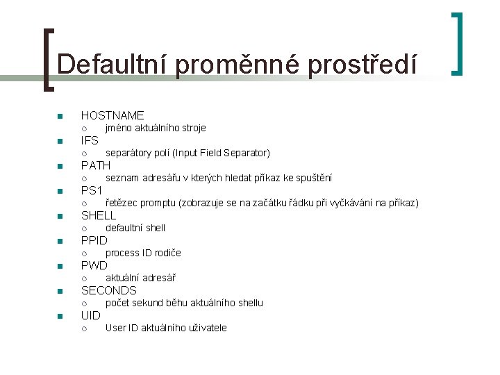 Defaultní proměnné prostředí n HOSTNAME ¡ n IFS ¡ n aktuální adresář SECONDS ¡