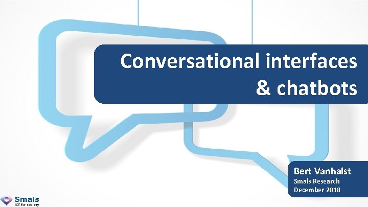 Conversational interfaces & chatbots Bert Vanhalst Smals Research December 2018 