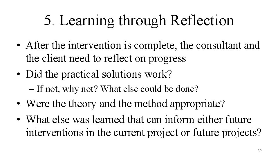 5. Learning through Reflection • After the intervention is complete, the consultant and the
