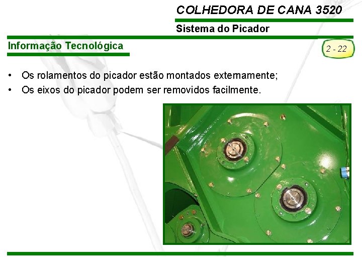 COLHEDORA DE CANA 3520 Sistema do Picador Informação Tecnológica • Os rolamentos do picador