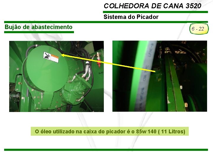 COLHEDORA DE CANA 3520 Sistema do Picador Bujão de abastecimento O óleo utilizado na