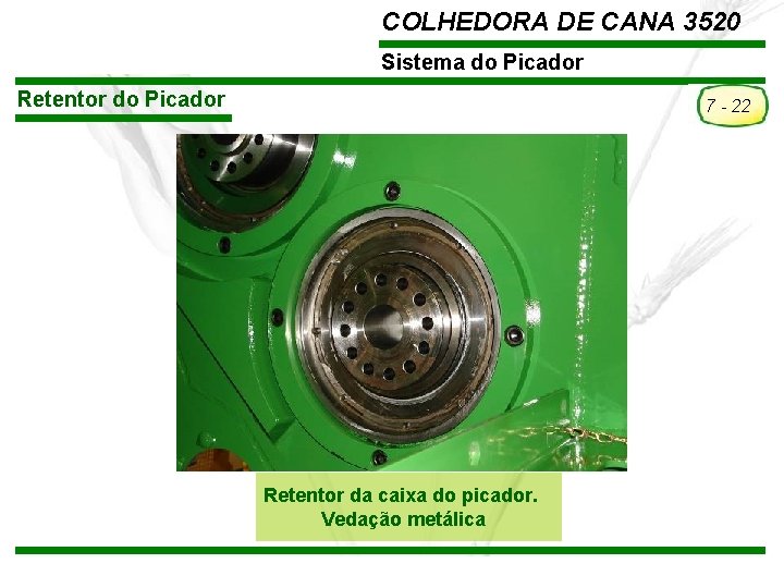 COLHEDORA DE CANA 3520 Sistema do Picador Retentor do Picador 7 - 22 Retentor