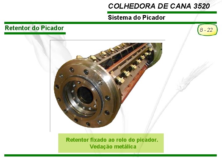 COLHEDORA DE CANA 3520 Sistema do Picador Retentor do Picador 8 - 22 Retentor