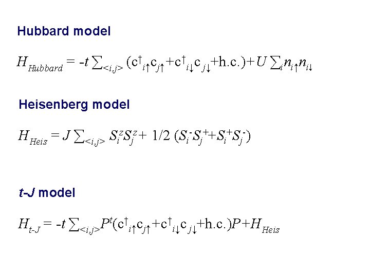 Hubbard model HHubbard = -t ∑<i, j> (c†i↑cj↑+c†i↓c j↓+h. c. )+U ∑ini↑ni↓ Heisenberg model