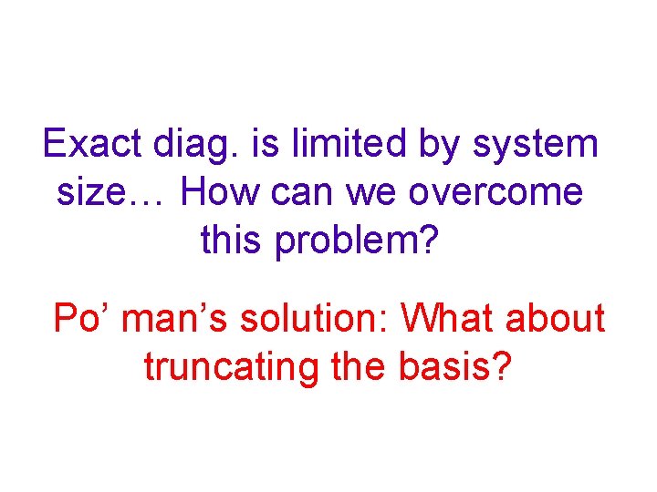 Exact diag. is limited by system size… How can we overcome this problem? Po’