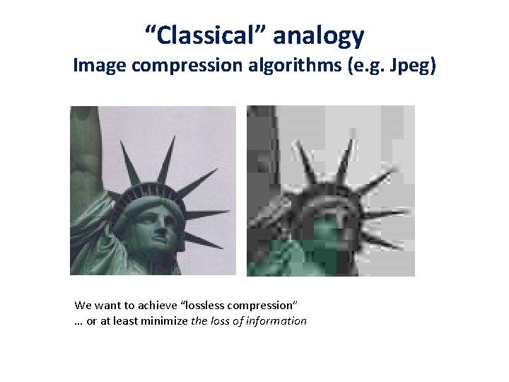 “Classical” analogy Image compression algorithms (e. g. Jpeg) We want to achieve “lossless compression”