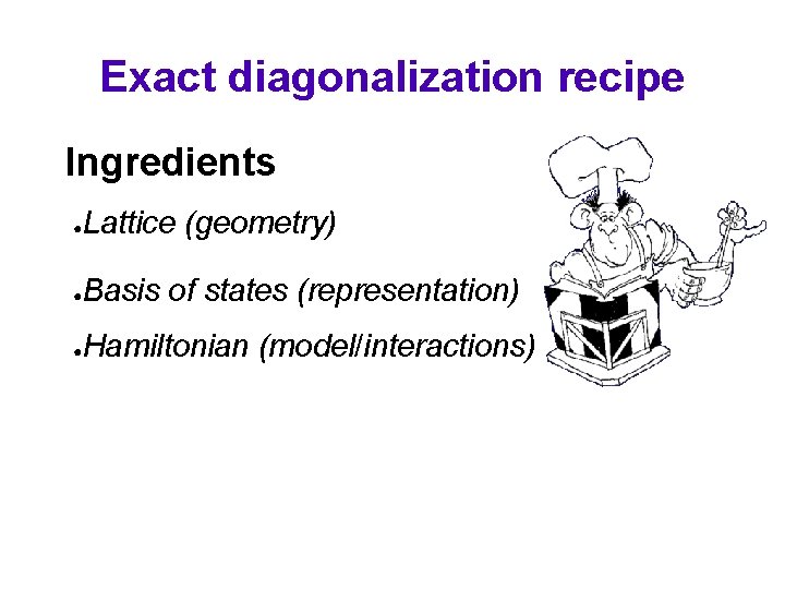 Exact diagonalization recipe Ingredients ● Lattice (geometry) ● Basis of states (representation) ● Hamiltonian