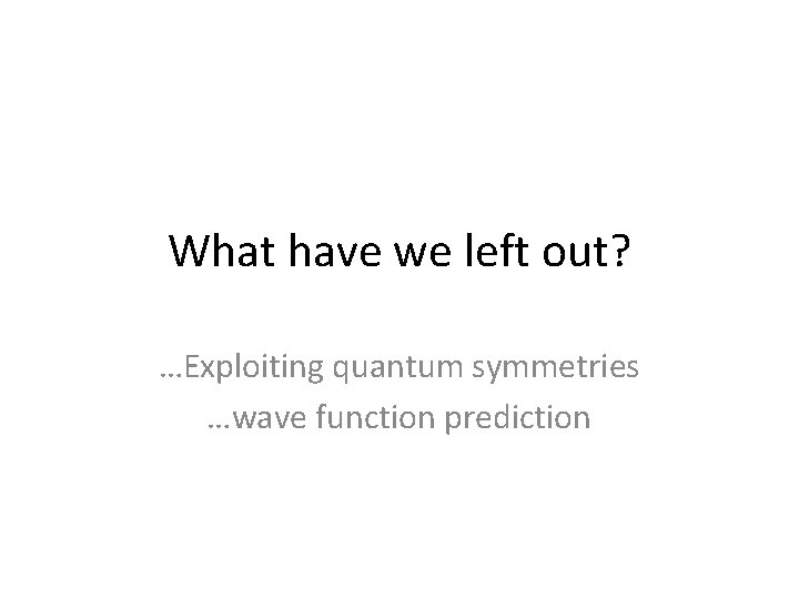 What have we left out? …Exploiting quantum symmetries …wave function prediction 