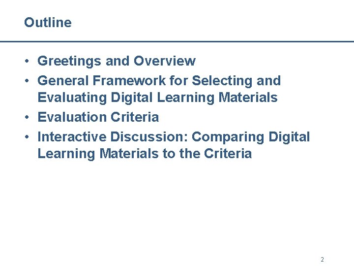 Outline • Greetings and Overview • General Framework for Selecting and Evaluating Digital Learning Outline • Greetings and Overview • General Framework for Selecting and Evaluating Digital Learning