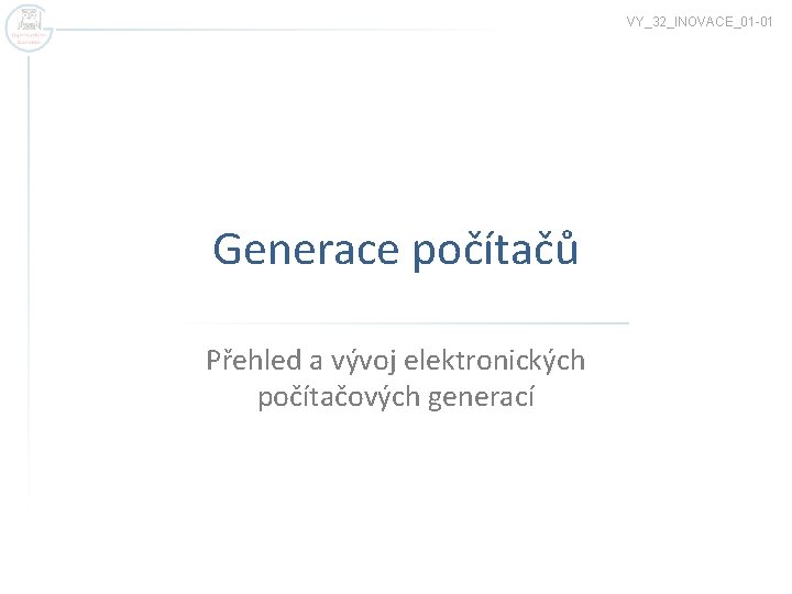 VY_32_INOVACE_01 -01 Generace počítačů Přehled a vývoj elektronických počítačových generací 