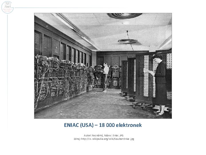 ENIAC (USA) – 18 000 elektronek Autor: Neznámý, Název: Eniac. JPG Zdroj: http: //cs.