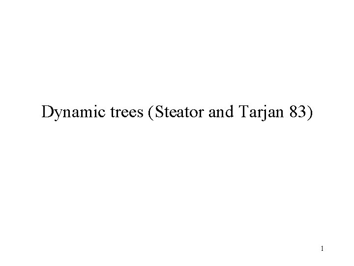 Dynamic trees (Steator and Tarjan 83) 1 