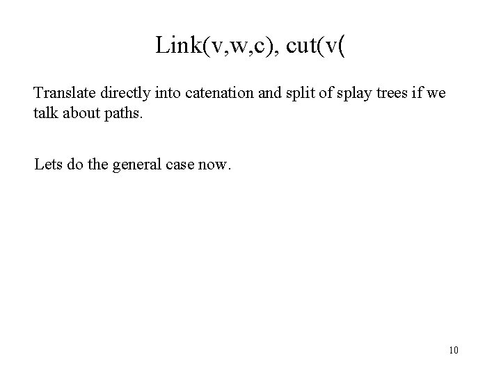 Link(v, w, c), cut(v( Translate directly into catenation and split of splay trees if