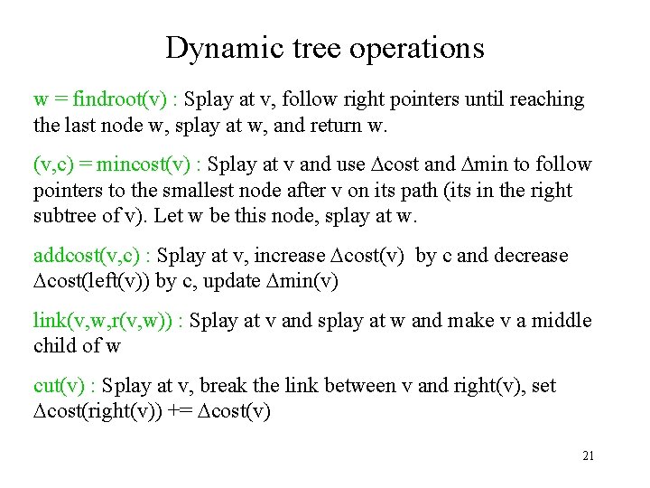 Dynamic tree operations w = findroot(v) : Splay at v, follow right pointers until