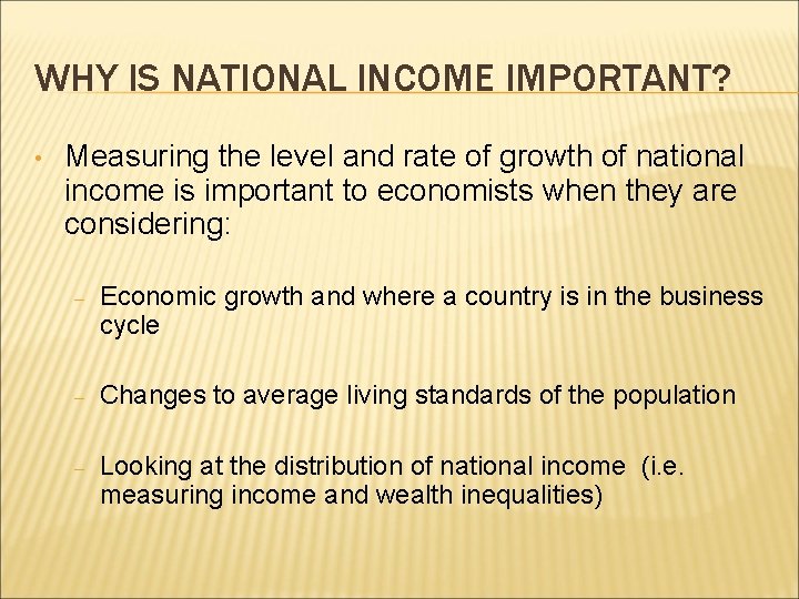 WHY IS NATIONAL INCOME IMPORTANT? • Measuring the level and rate of growth of