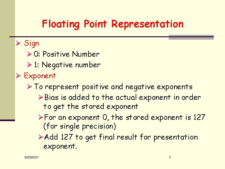 Floating Point Representation Ø Sign Ø 0: Positive Number Ø 1: Negative number Ø