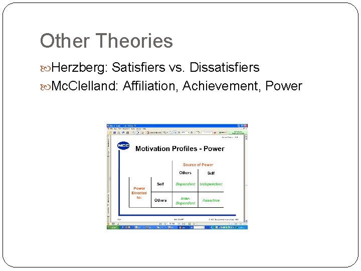 Other Theories Herzberg: Satisfiers vs. Dissatisfiers Mc. Clelland: Affiliation, Achievement, Power 14 