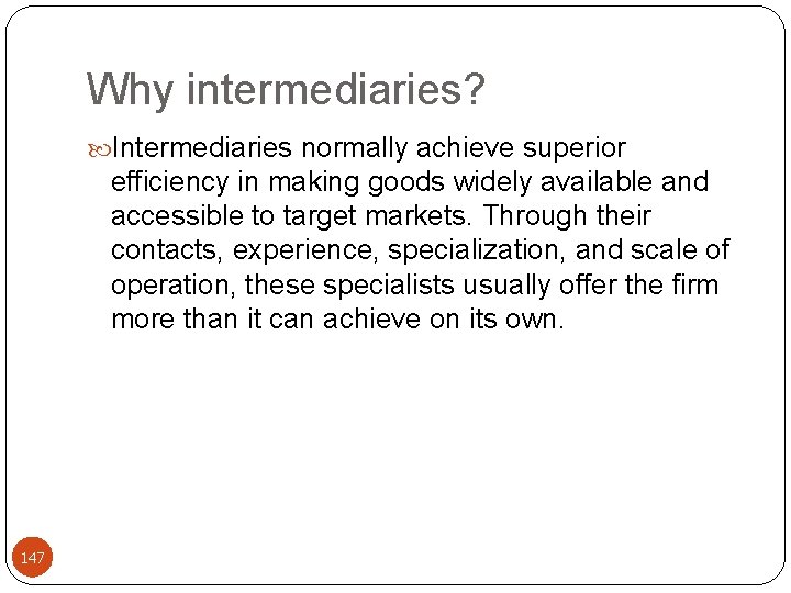 Why intermediaries? Intermediaries normally achieve superior efficiency in making goods widely available and accessible